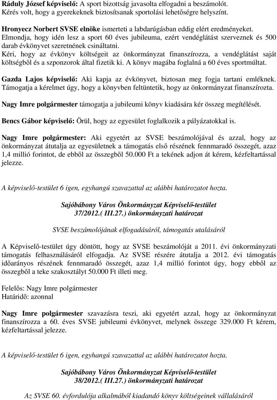 Elmondja, hogy idén lesz a sport 60 éves jubileuma, ezért vendéglátást szerveznek és 500 darab évkönyvet szeretnének csináltatni.