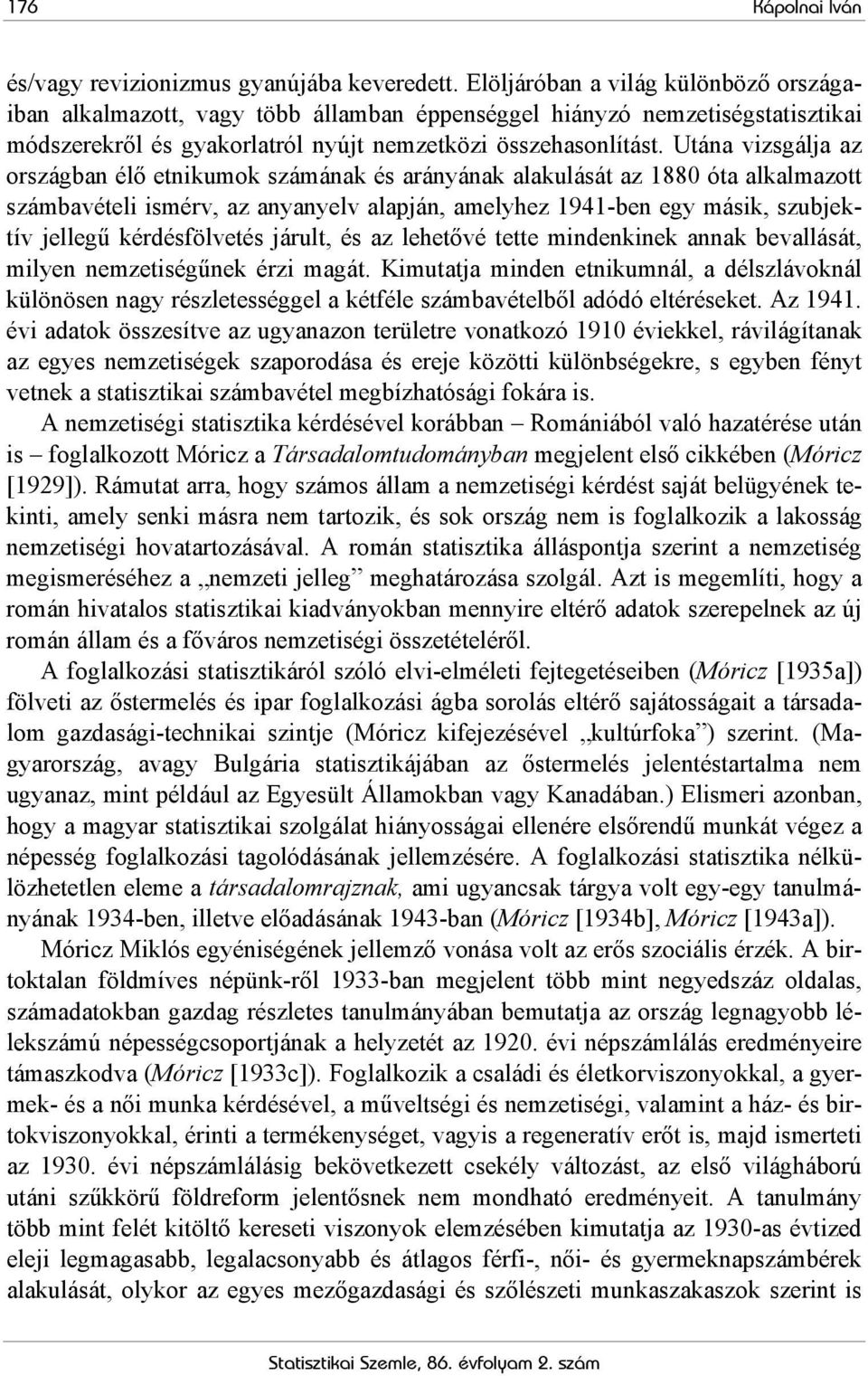 Utána vizsgálja az országban élő etnikumok számának és arányának alakulását az 1880 óta alkalmazott számbavételi ismérv, az anyanyelv alapján, amelyhez 1941-ben egy másik, szubjektív jellegű