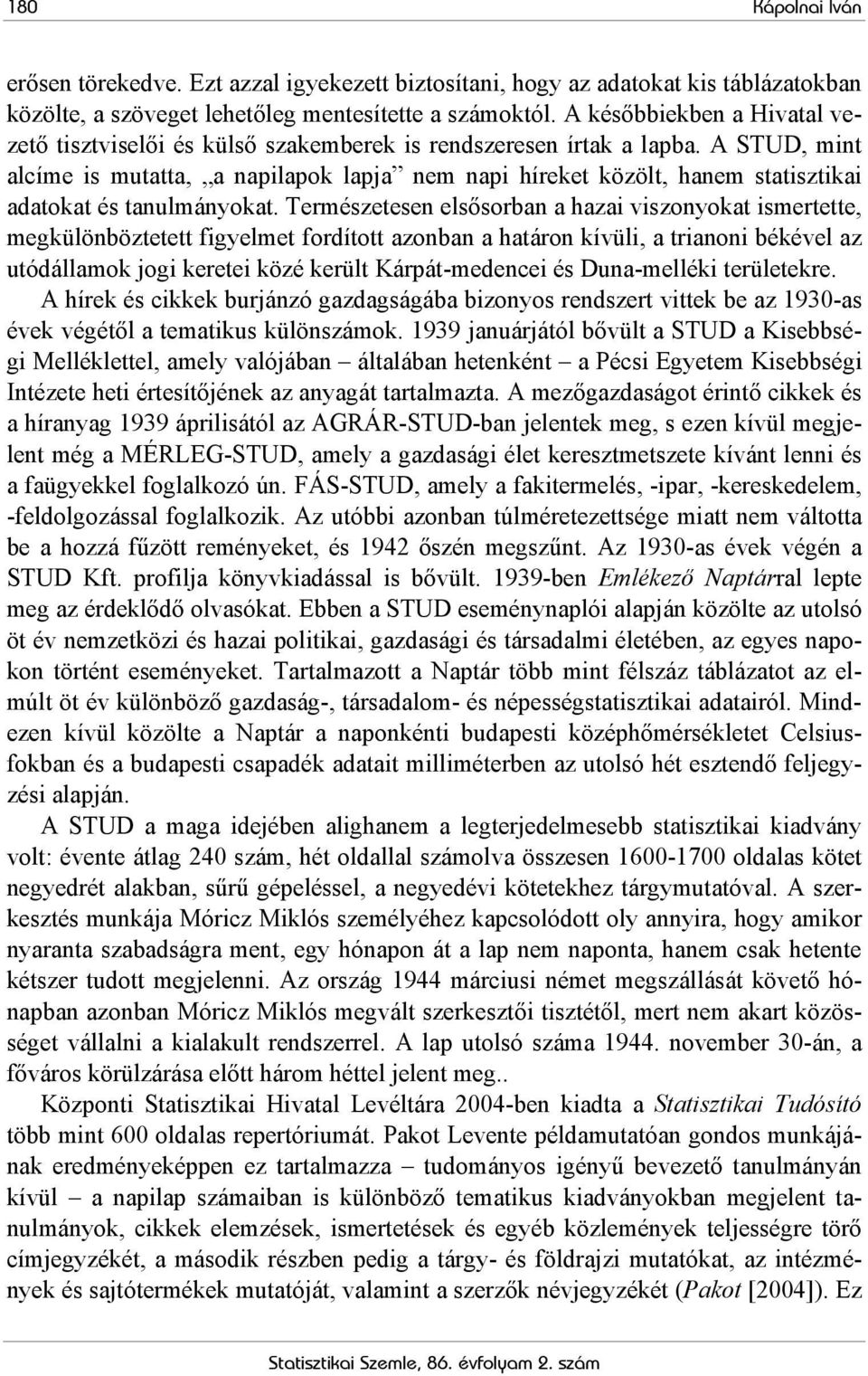 A STUD, mint alcíme is mutatta, a napilapok lapja nem napi híreket közölt, hanem statisztikai adatokat és tanulmányokat.