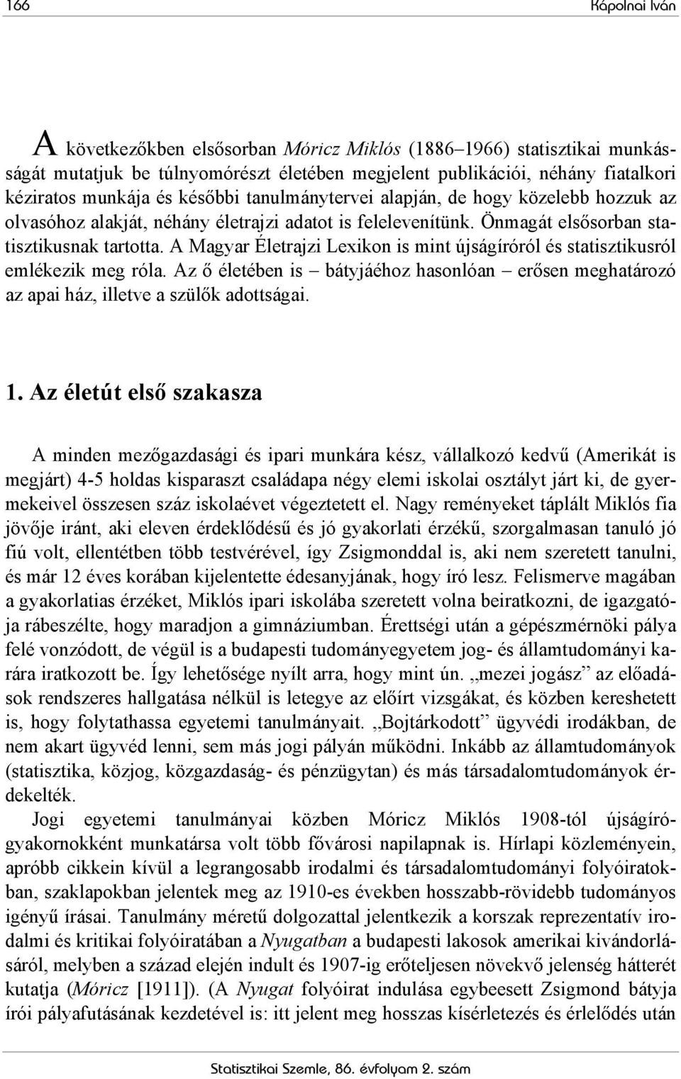 A Magyar Életrajzi Lexikon is mint újságíróról és statisztikusról emlékezik meg róla. Az ő életében is bátyjáéhoz hasonlóan erősen meghatározó az apai ház, illetve a szülők adottságai. 1.