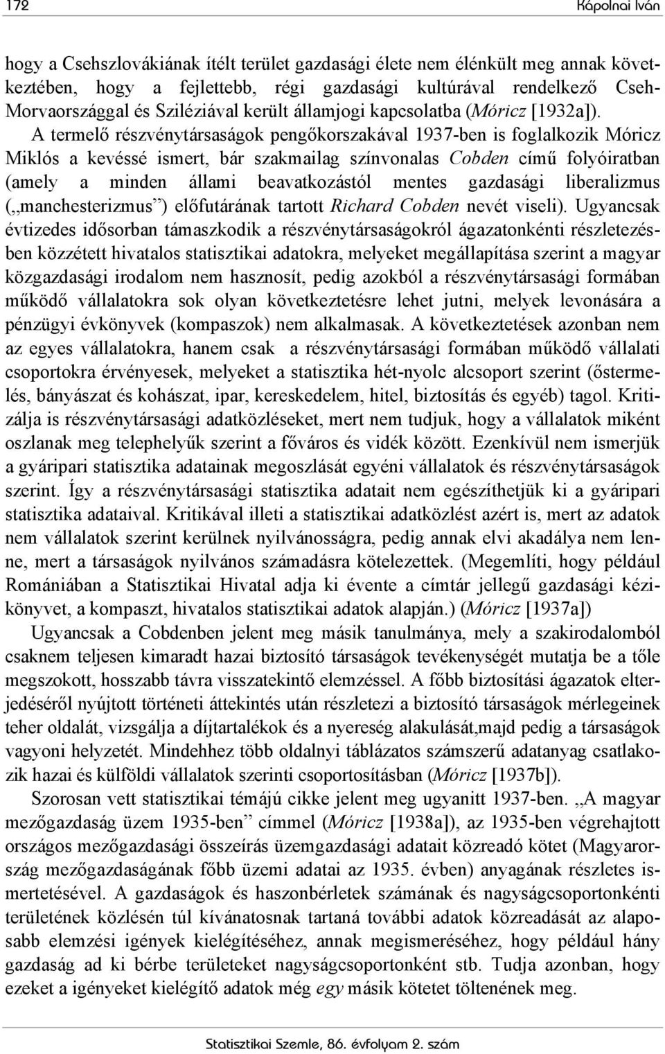 A termelő részvénytársaságok pengőkorszakával 1937-ben is foglalkozik Móricz Miklós a kevéssé ismert, bár szakmailag színvonalas Cobden című folyóiratban (amely a minden állami beavatkozástól mentes