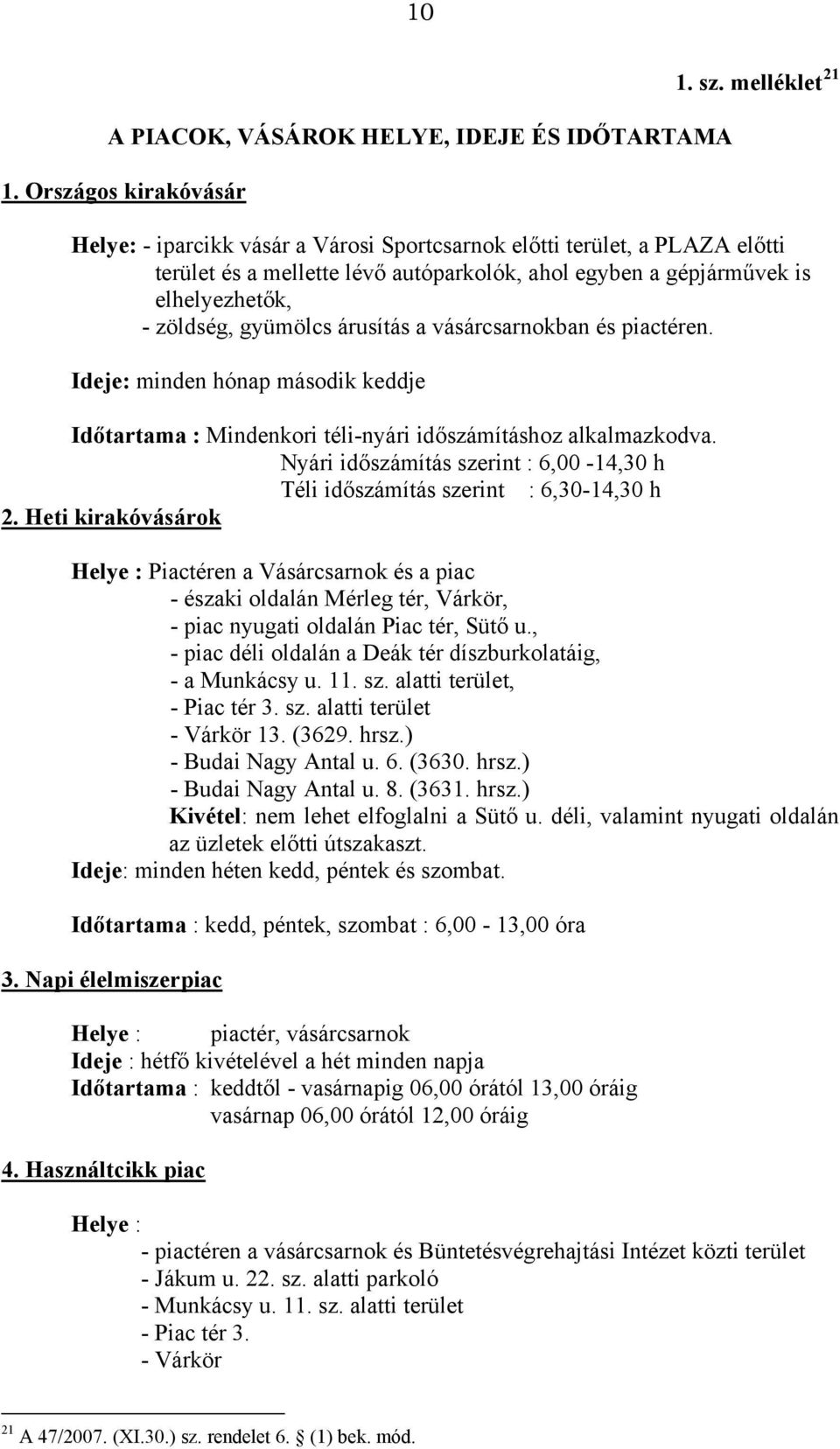 árusítás a vásárcsarnokban és piactéren. Ideje: minden hónap második keddje Időtartama : Mindenkori téli-nyári időszámításhoz alkalmazkodva.