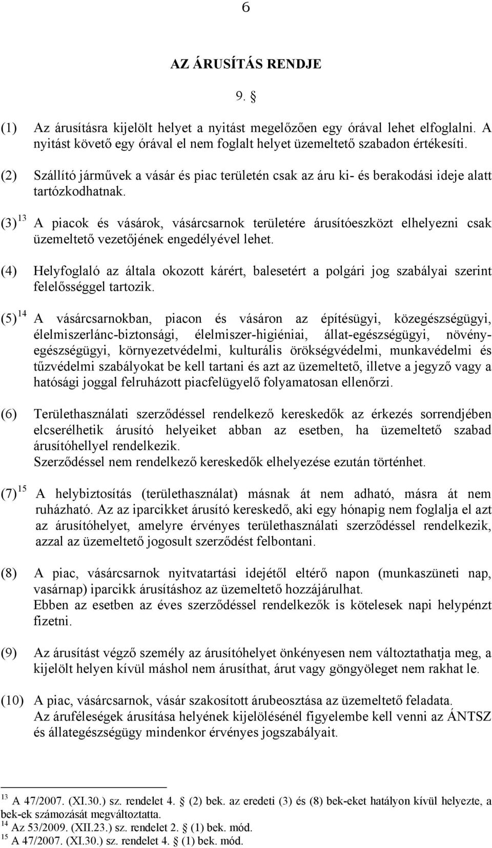 (3) 13 A piacok és vásárok, vásárcsarnok területére árusítóeszközt elhelyezni csak üzemeltető vezetőjének engedélyével lehet.