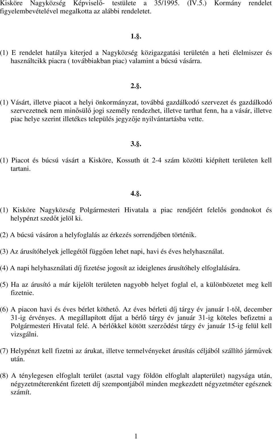 . (1) Vásárt, illetve piacot a helyi önkormányzat, továbbá gazdálkodó szervezet és gazdálkodó szervezetnek nem minısülı jogi személy rendezhet, illetve tarthat fenn, ha a vásár, illetve piac helye