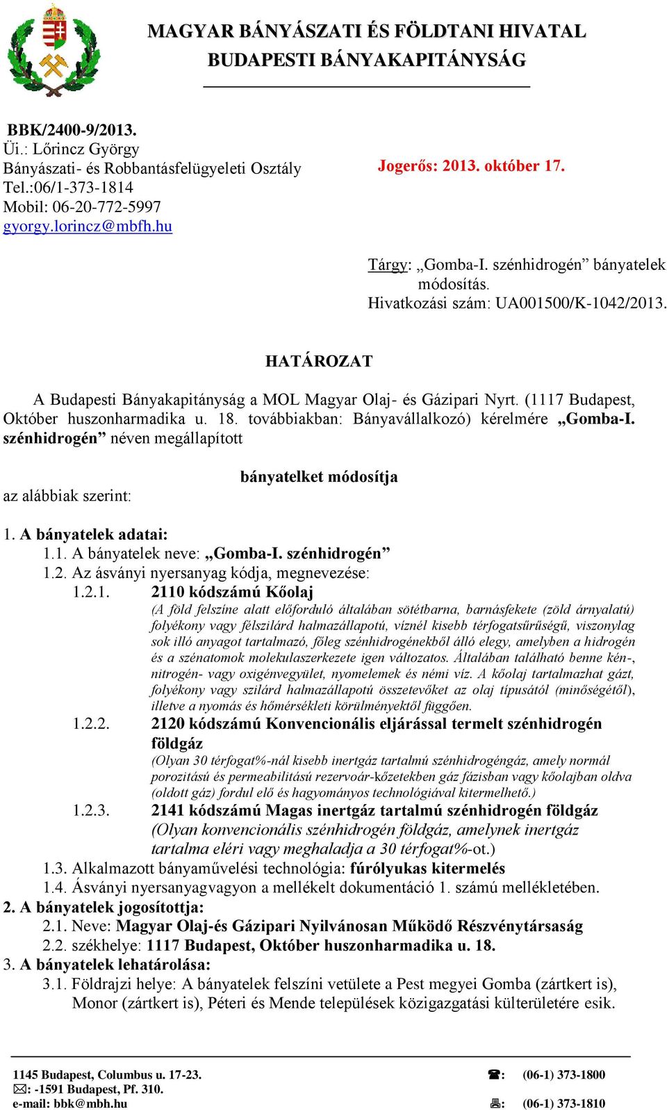 HATÁROZAT A Budapesti Bányakapitányság a MOL Magyar Olaj- és Gázipari Nyrt. (1117 Budapest, Október huszonharmadika u. 18. továbbiakban: Bányavállalkozó) kérelmére Gomba-I.