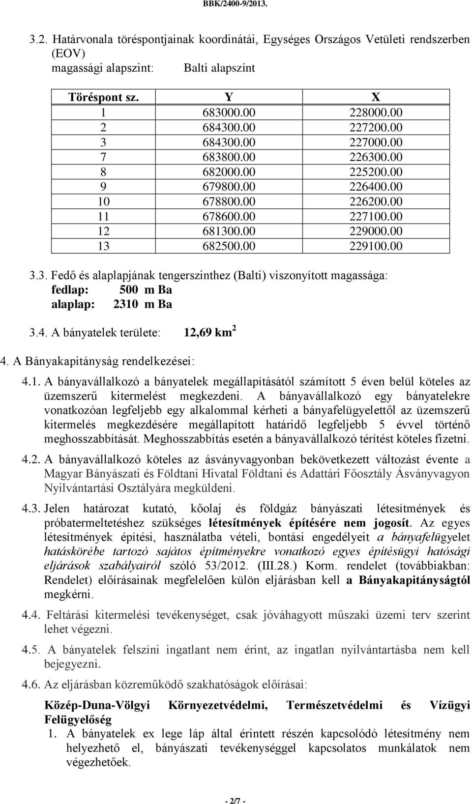 4. A bányatelek területe: 12,69 km 2 4. A Bányakapitányság rendelkezései: 4.1. A bányavállalkozó a bányatelek megállapításától számított 5 éven belül köteles az üzemszerű kitermelést megkezdeni.