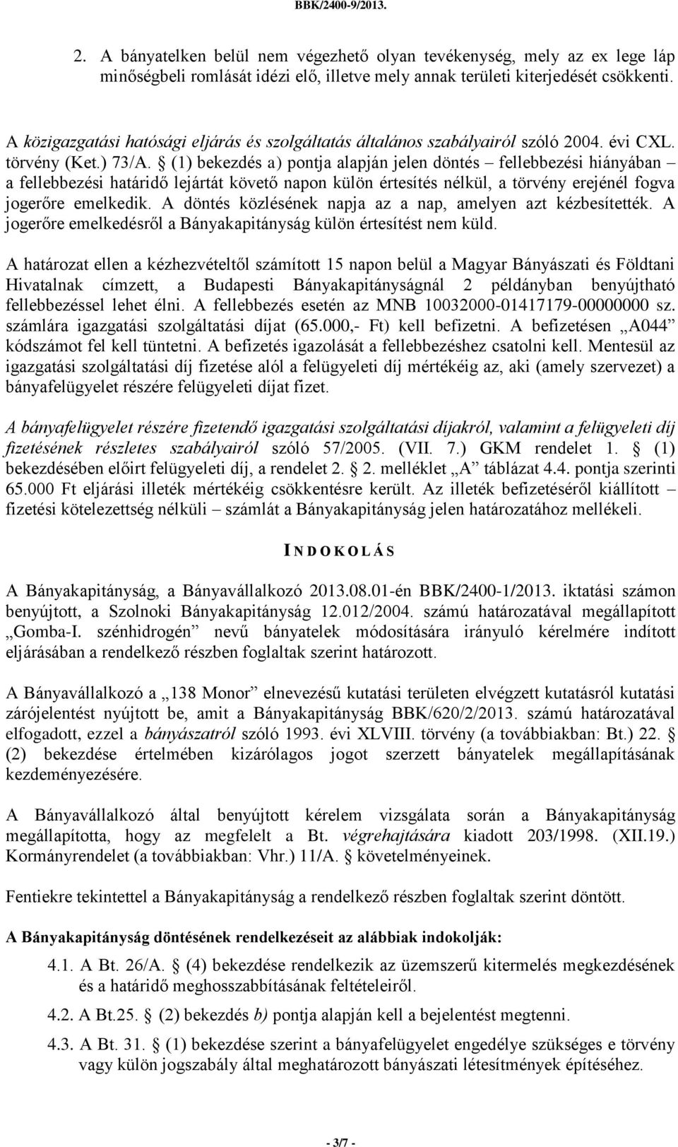 (1) bekezdés a) pontja alapján jelen döntés fellebbezési hiányában a fellebbezési határidő lejártát követő napon külön értesítés nélkül, a törvény erejénél fogva jogerőre emelkedik.