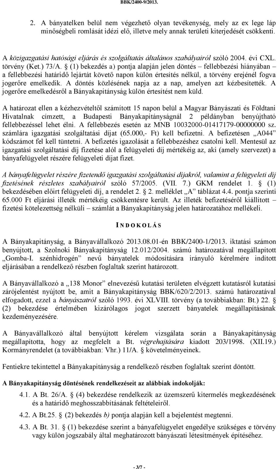 (1) bekezdés a) pontja alapján jelen döntés fellebbezési hiányában a fellebbezési határidő lejártát követő napon külön értesítés nélkül, a törvény erejénél fogva jogerőre emelkedik.