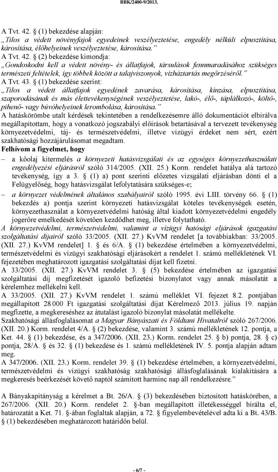 (2) bekezdése kimondja: Gondoskodni kell a védett növény- és állatfajok, társulások fennmaradásához szükséges természeti feltételek, így többek között a talajviszonyok, vízháztartás megőrzéséről.