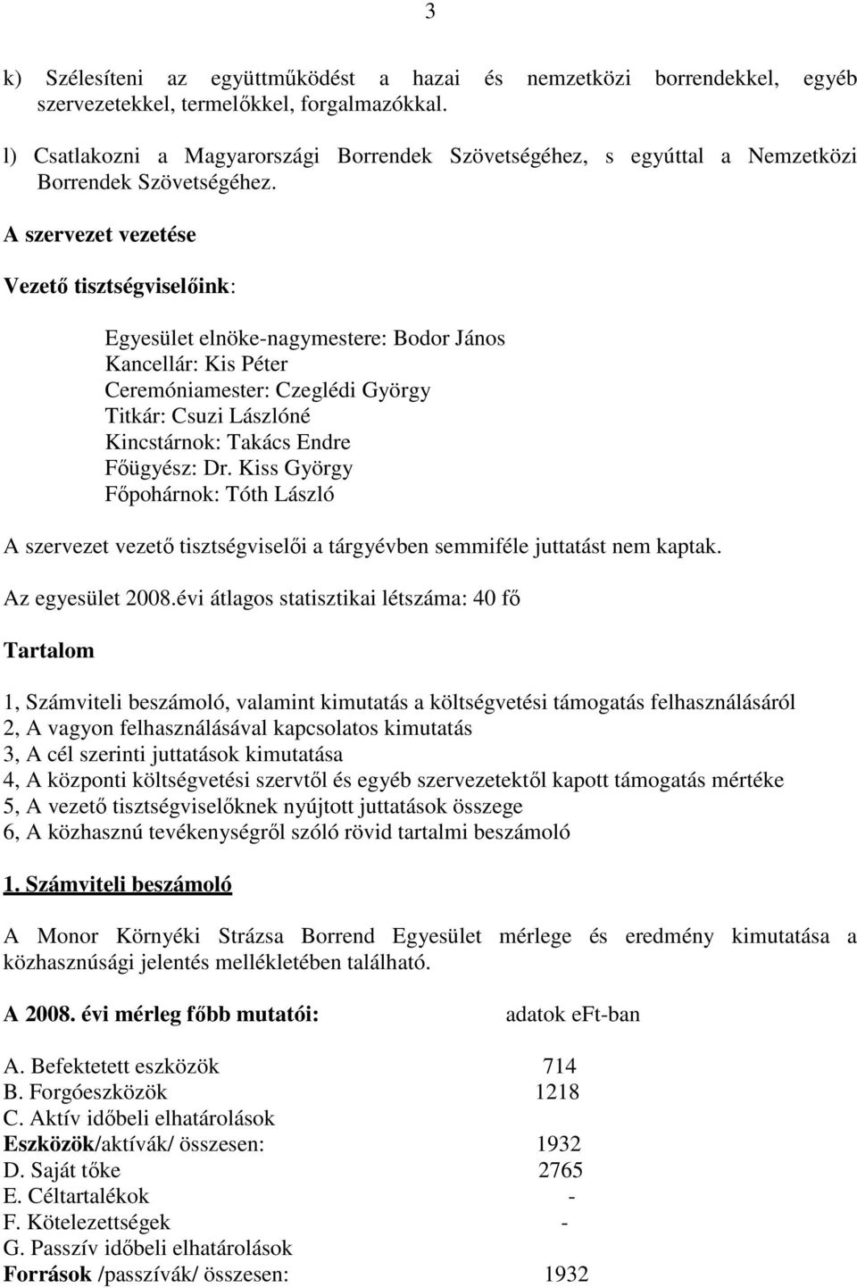 A szervezet vezetése Vezetı tisztségviselıink: Egyesület elnöke-nagymestere: Bodor János Kancellár: Kis Péter Ceremóniamester: Czeglédi György Titkár: Csuzi Lászlóné Kincstárnok: Takács Endre