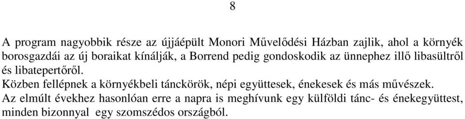 Közben fellépnek a környékbeli tánckörök, népi együttesek, énekesek és más mővészek.