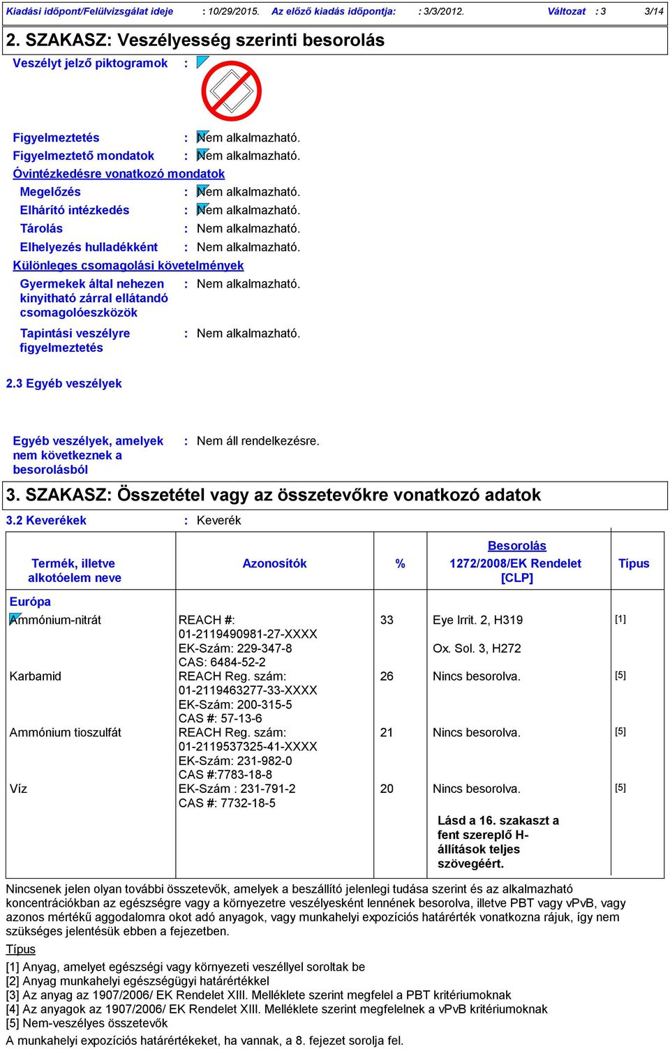 hulladékként Különleges csomagolási követelmények Gyermekek által nehezen kinyitható zárral ellátandó csomagolóeszközök Tapintási veszélyre figyelmeztetés 2.