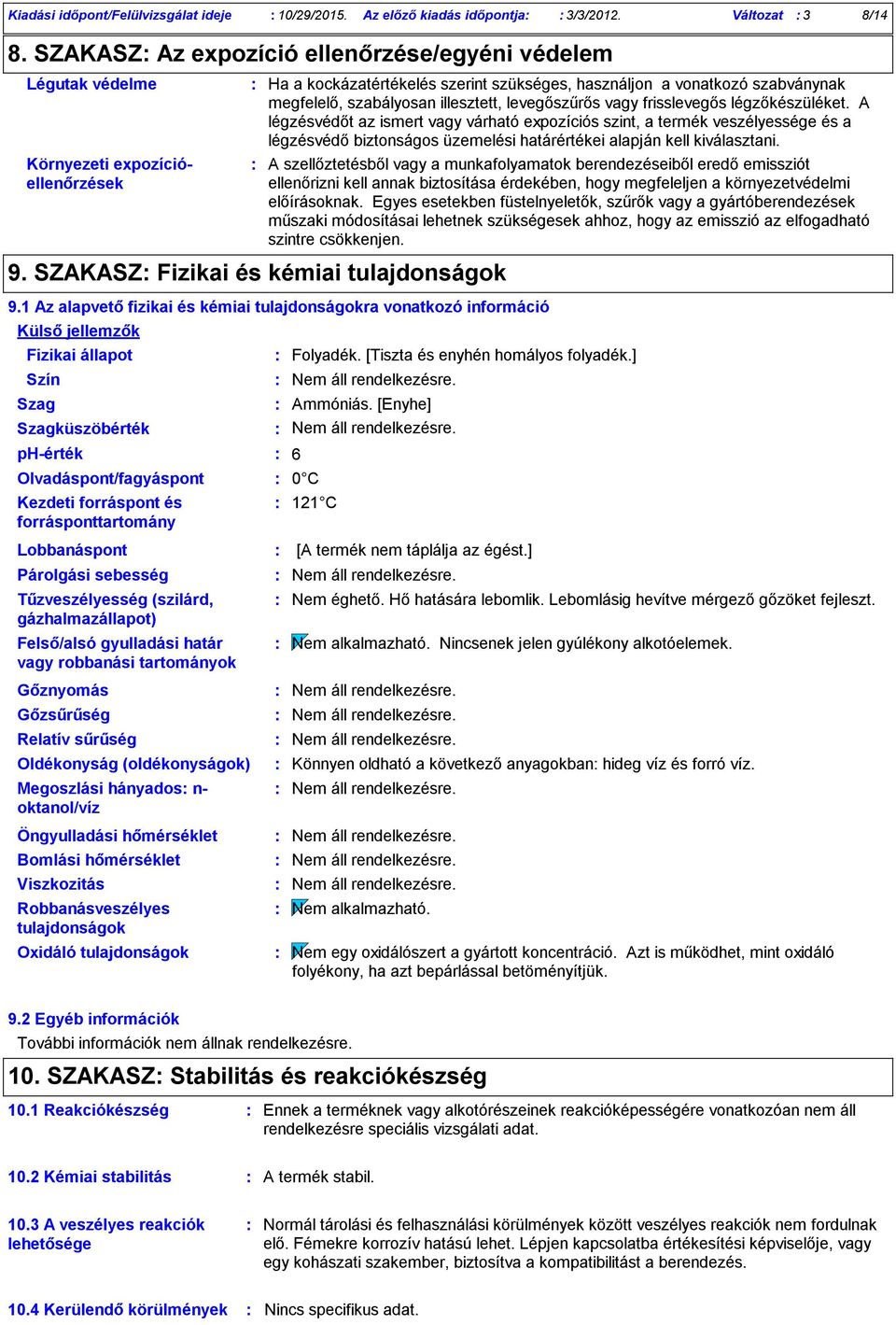 a kockázatértékelés szerint szükséges, használjon a vonatkozó szabványnak megfelelő, szabályosan illesztett, levegőszűrős vagy frisslevegős légzőkészüléket.