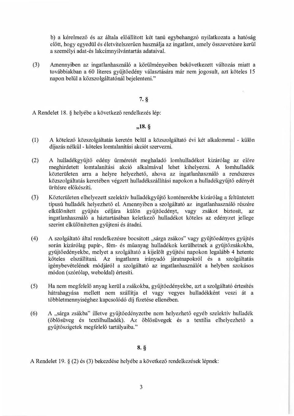 (3) Amennyiben az ingatlanhasználó a körülményeiben bekövetkezett változás miatt a továbbiakban a 60 literes gyűjtőedény választására már nem jogosult, azt köteles 15 napon belül a közszo lgáltatónál