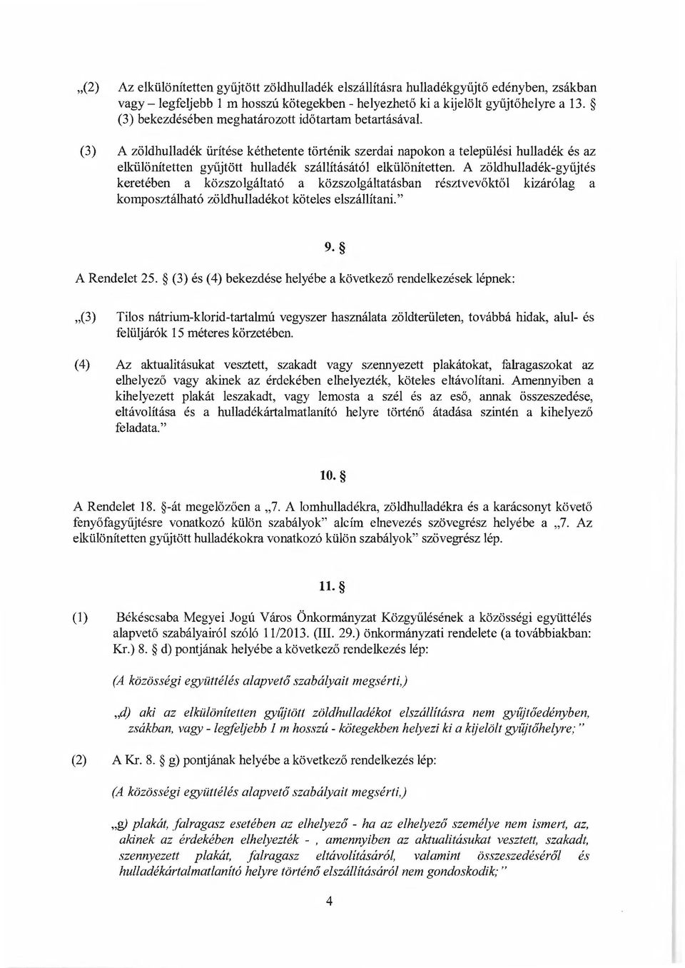 (3) A zöldhulladék ürítése kéthetente történik szerdai napokon a települési hulladék és az elkülönítetten gyűjtött hulladék szállításától elkülönítetten.