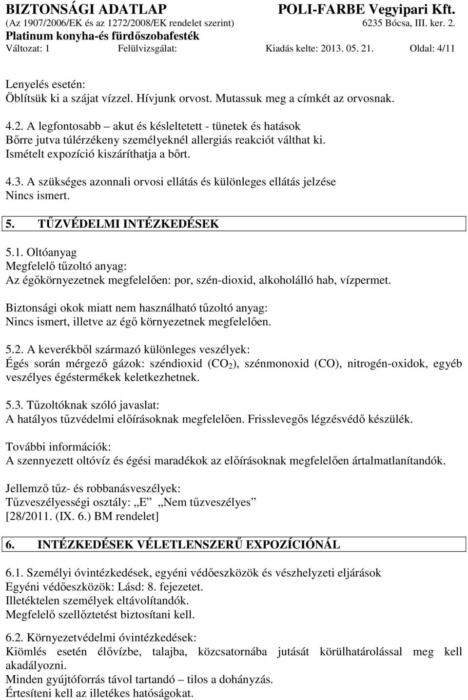 Oltóanyag Megfelelő tűzoltó anyag: Az égőkörnyezetnek megfelelően: por, szén-dioxid, alkoholálló hab, vízpermet.