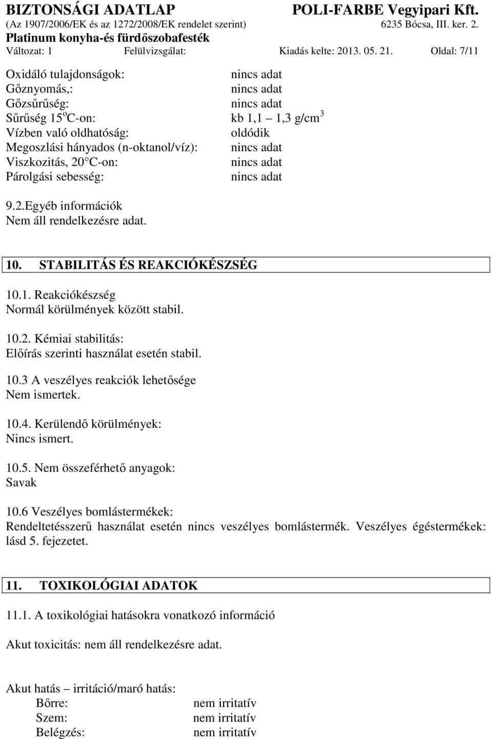 sebesség: 9.2.Egyéb információk Nem áll rendelkezésre adat. 10. STABILITÁS ÉS REAKCIÓKÉSZSÉG 10.1. Reakciókészség Normál körülmények között stabil. 10.2. Kémiai stabilitás: Előírás szerinti használat esetén stabil.