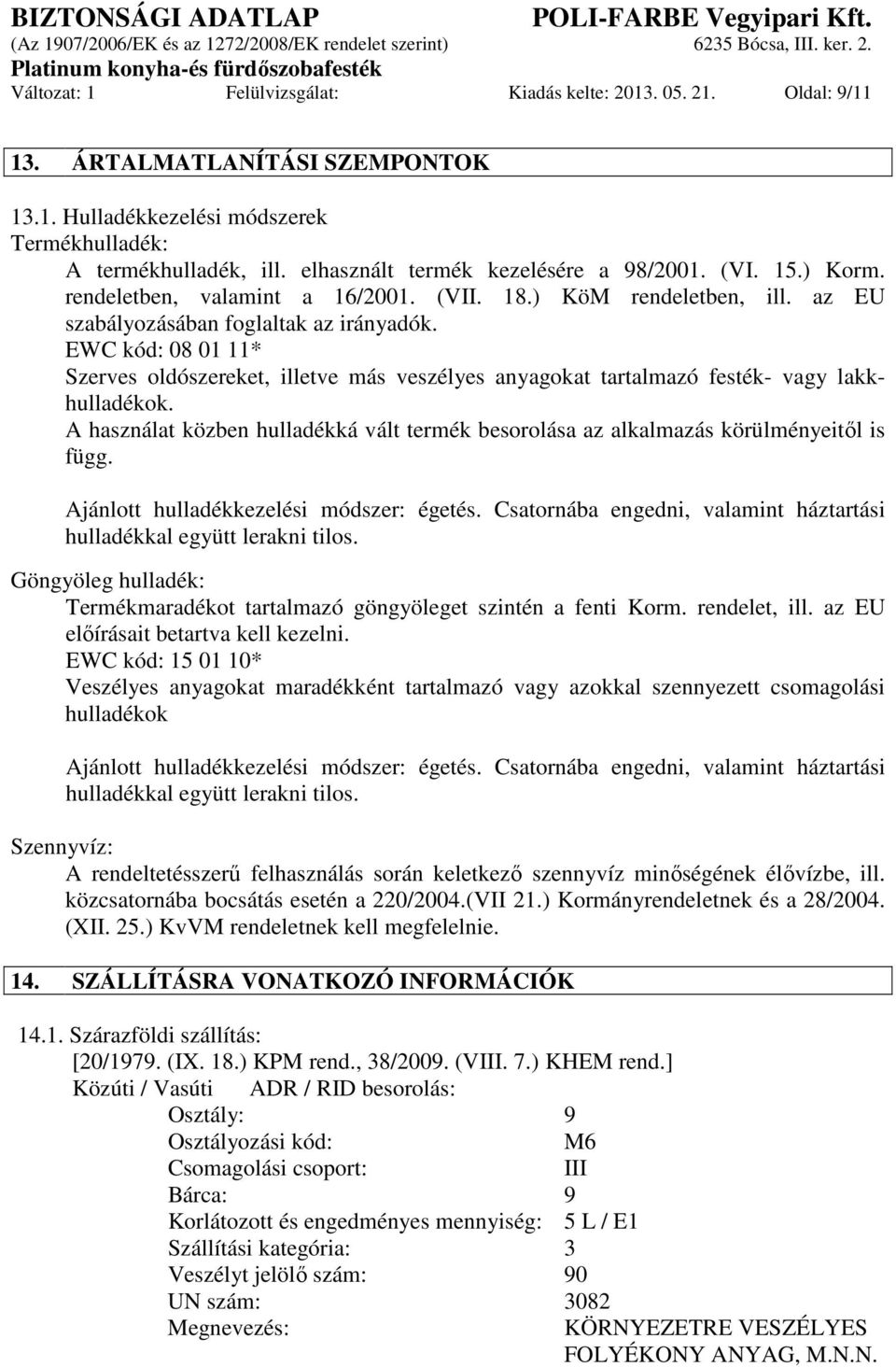 EWC kód: 08 01 11* Szerves oldószereket, illetve más veszélyes anyagokat tartalmazó festék- vagy lakkhulladékok.