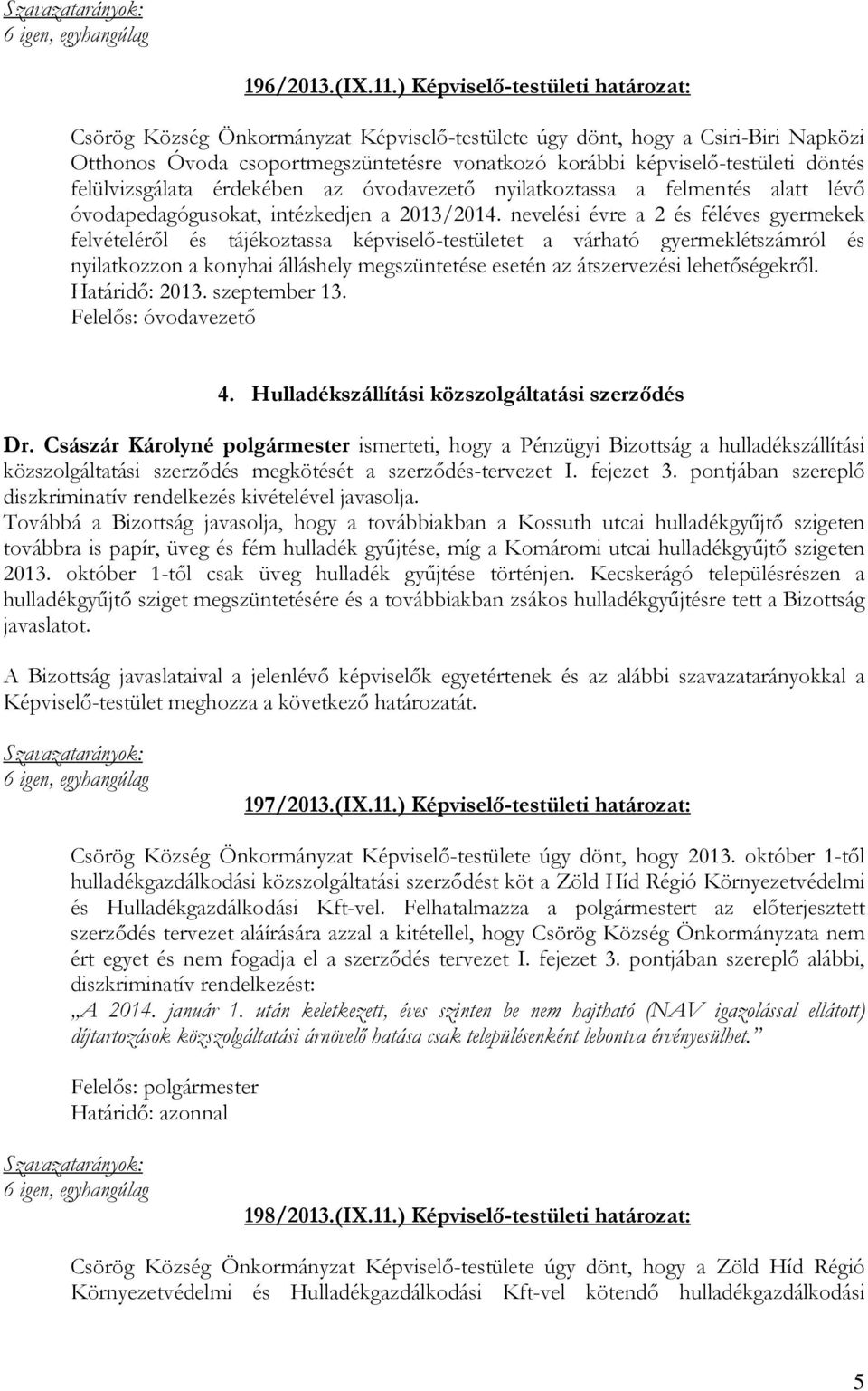 felülvizsgálata érdekében az óvodavezető nyilatkoztassa a felmentés alatt lévő óvodapedagógusokat, intézkedjen a 2013/2014.