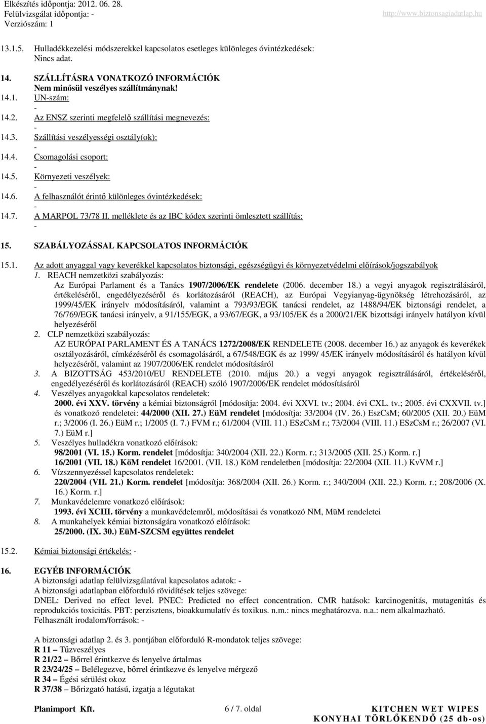 A felhasználót érintı különleges óvintézkedések: 14.7. A MARPOL 73/78 II. melléklete és az IBC kódex szerinti ömlesztett szállítás: 15. SZABÁLYOZÁSSAL KAPCSOLATOS INFORMÁCIÓK 15.1. Az adott anyaggal vagy keverékkel kapcsolatos biztonsági, egészségügyi és környezetvédelmi elıírások/jogszabályok 1.