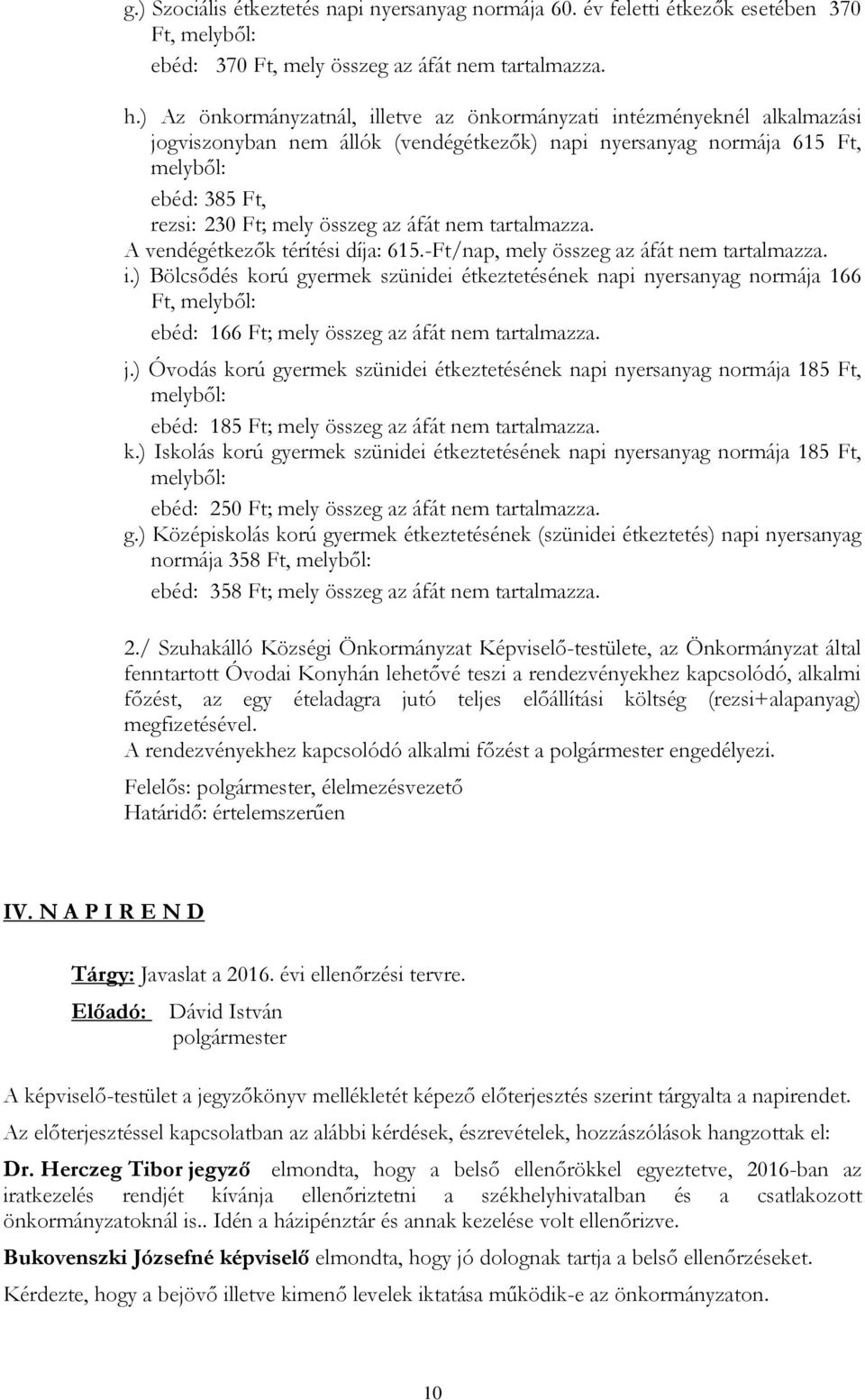 áfát nem tartalmazza. A vendégétkezők térítési díja: 615.-Ft/nap, mely összeg az áfát nem tartalmazza. i.