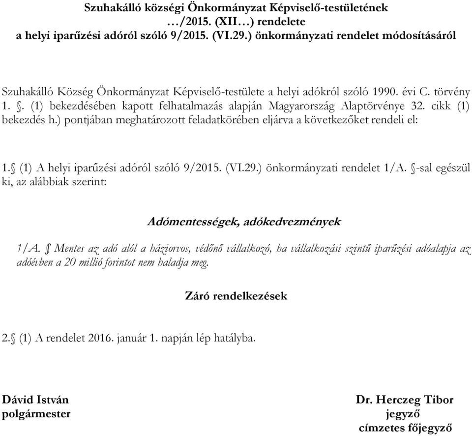 . (1) bekezdésében kapott felhatalmazás alapján Magyarország Alaptörvénye 32. cikk (1) bekezdés h.) pontjában meghatározott feladatkörében eljárva a következőket rendeli el: 1.