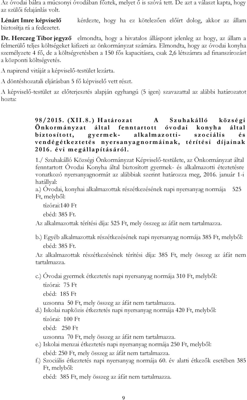 Herczeg Tibor jegyző elmondta, hogy a hivatalos álláspont jelenleg az hogy, az állam a felmerülő teljes költségeket kifizeti az önkormányzat számára.