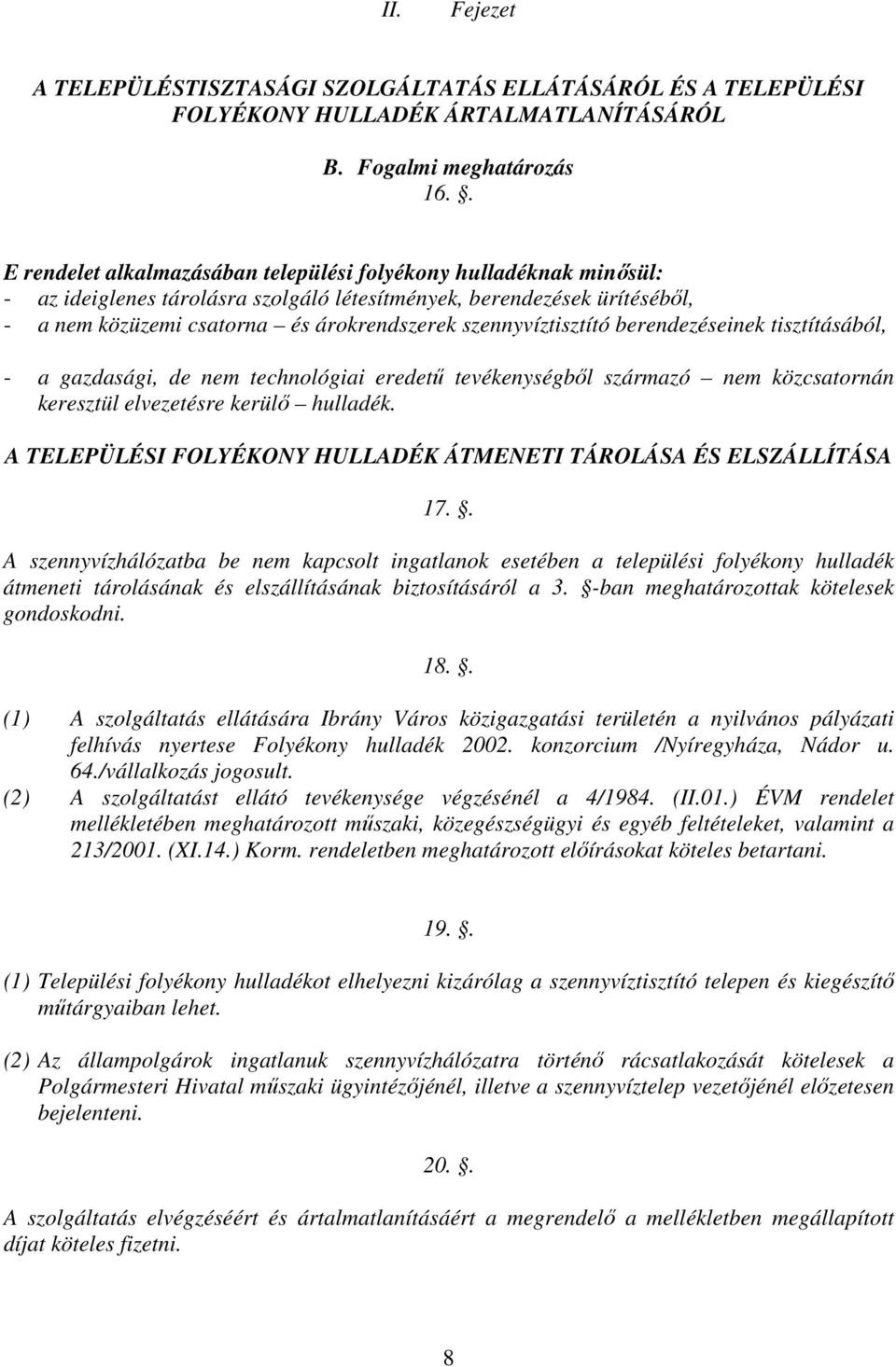 szennyvíztisztító berendezéseinek tisztításából, - a gazdasági, de nem technológiai eredetű tevékenységből származó nem közcsatornán keresztül elvezetésre kerülő hulladék.