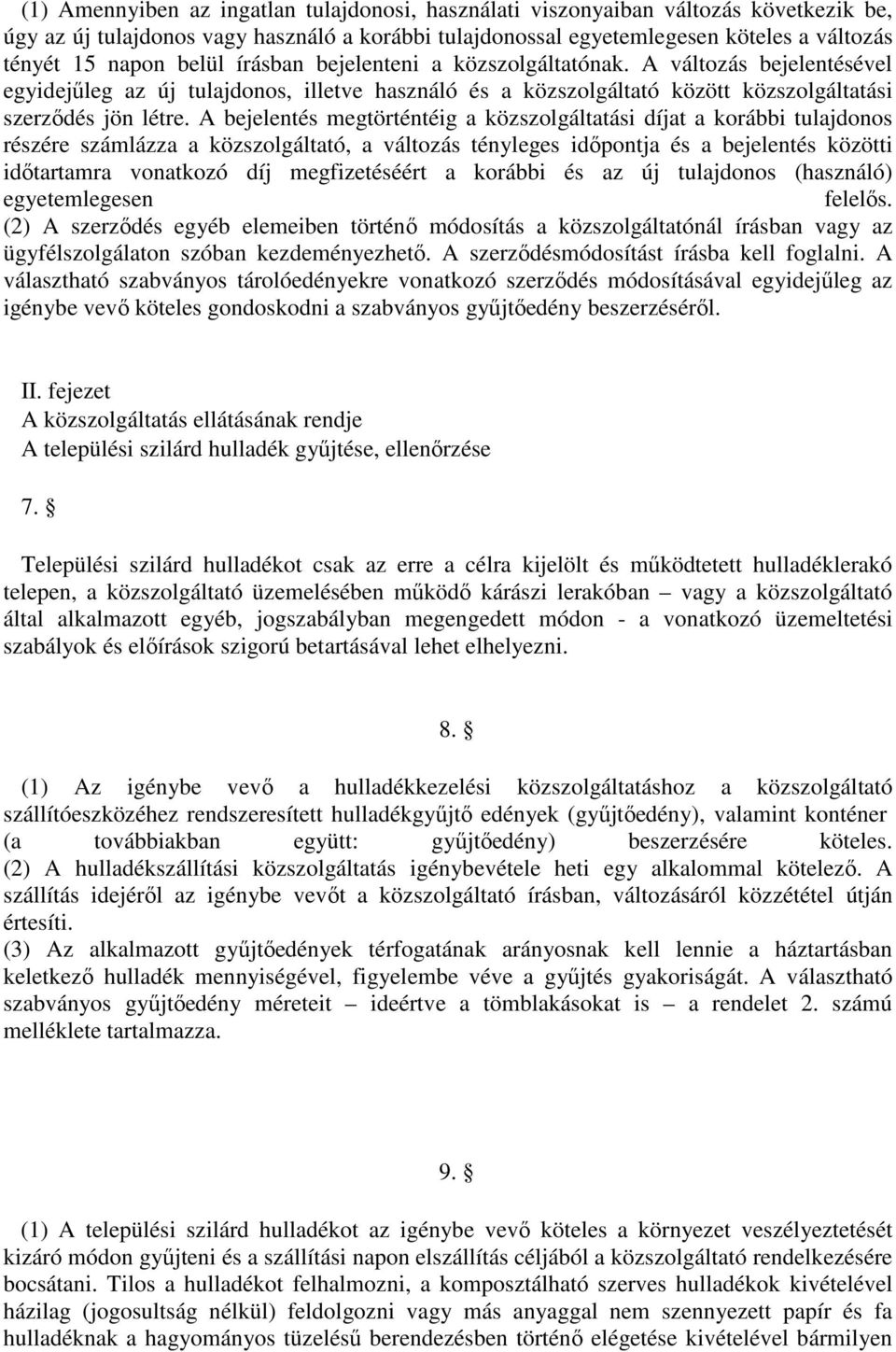 A bejelentés megtörténtéig a közszolgáltatási díjat a korábbi tulajdonos részére számlázza a közszolgáltató, a változás tényleges időpontja és a bejelentés közötti időtartamra vonatkozó díj