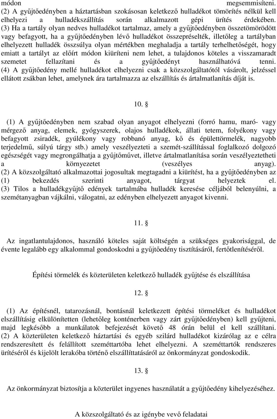 hulladék összsúlya olyan mértékben meghaladja a tartály terhelhetőségét, hogy emiatt a tartályt az előírt módon kiüríteni nem lehet, a tulajdonos köteles a visszamaradt szemetet fellazítani és a