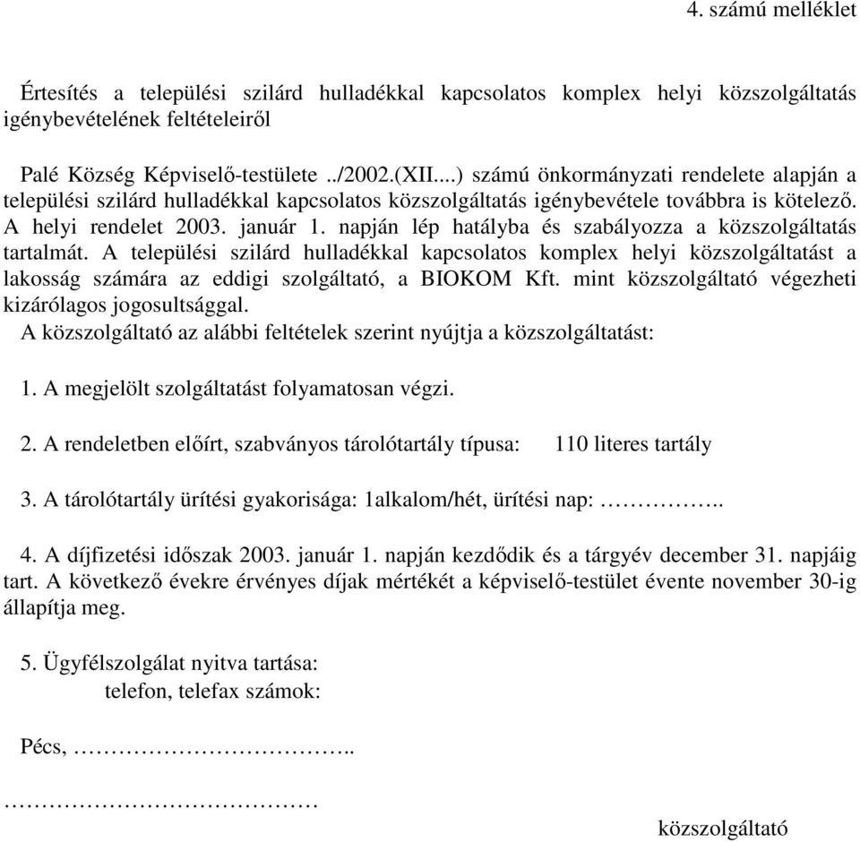 napján lép hatályba és szabályozza a közszolgáltatás tartalmát. A települési szilárd hulladékkal kapcsolatos komplex helyi közszolgáltatást a lakosság számára az eddigi szolgáltató, a BIOKOM Kft.