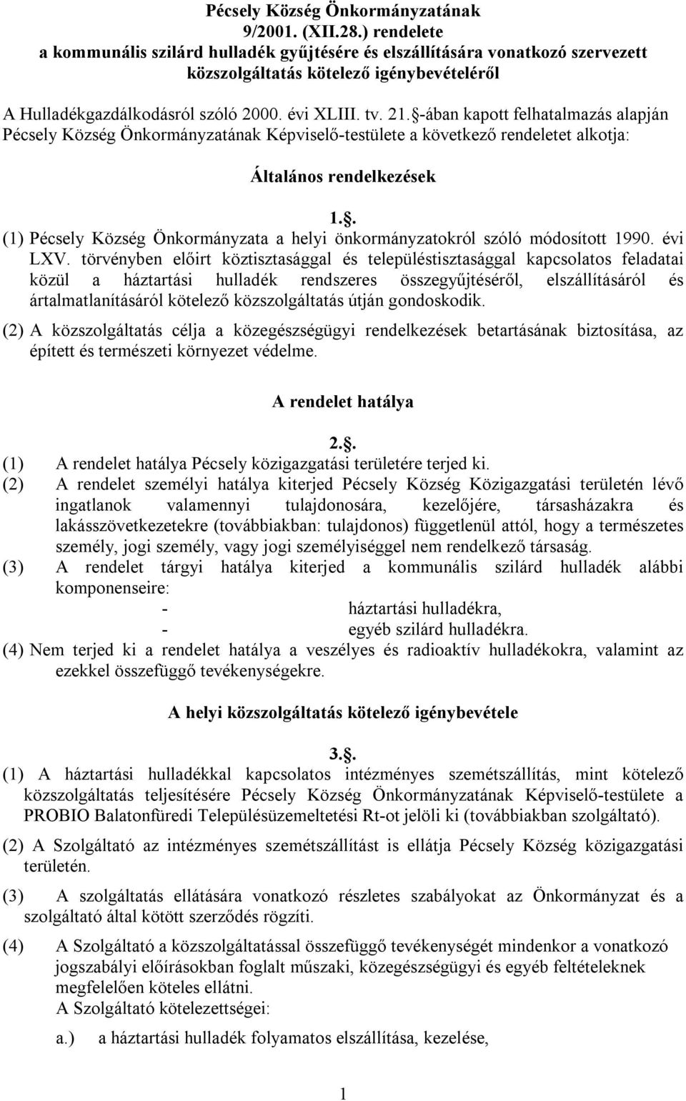 -ában kapott felhatalmazás alapján Pécsely Község Önkormányzatának Képviselő-testülete a következő rendeletet alkotja: Általános rendelkezések 1.