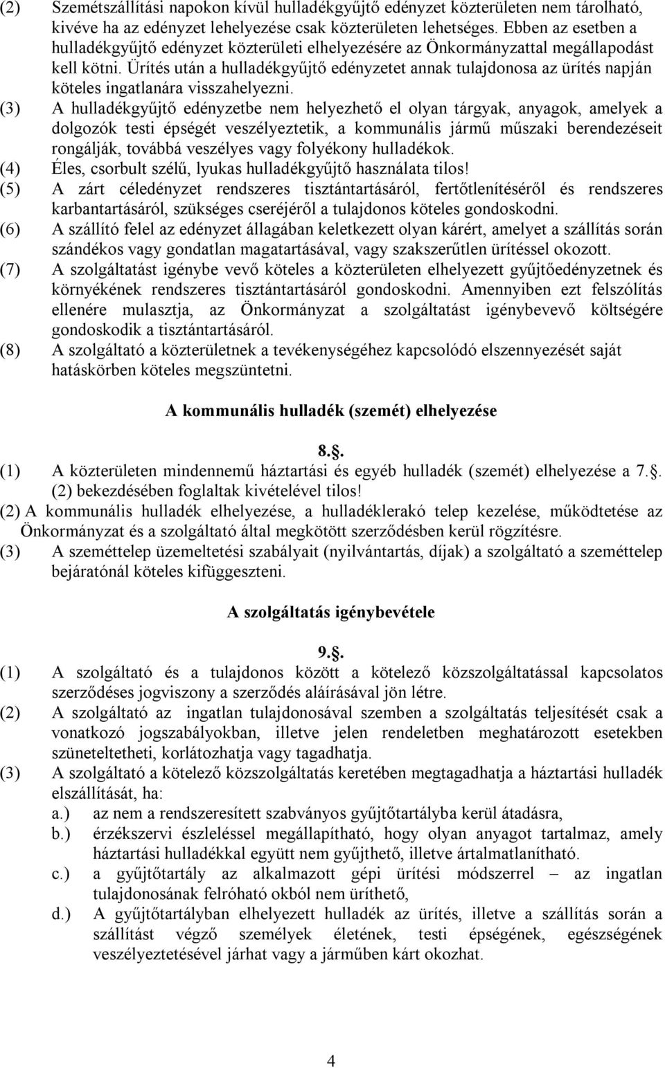 Ürítés után a hulladékgyűjtő edényzetet annak tulajdonosa az ürítés napján köteles ingatlanára visszahelyezni.