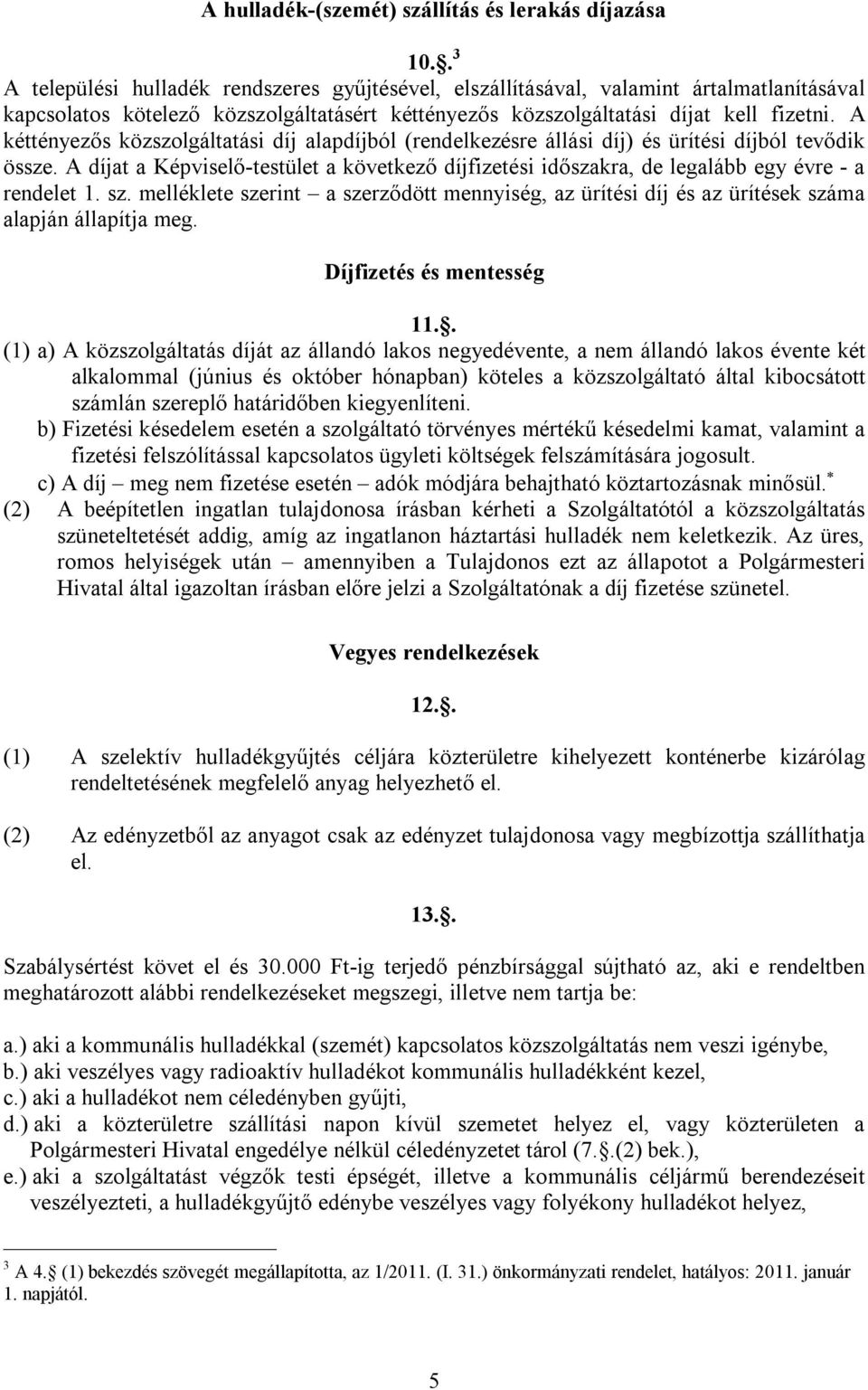 A kéttényezős közszolgáltatási díj alapdíjból (rendelkezésre állási díj) és ürítési díjból tevődik össze.