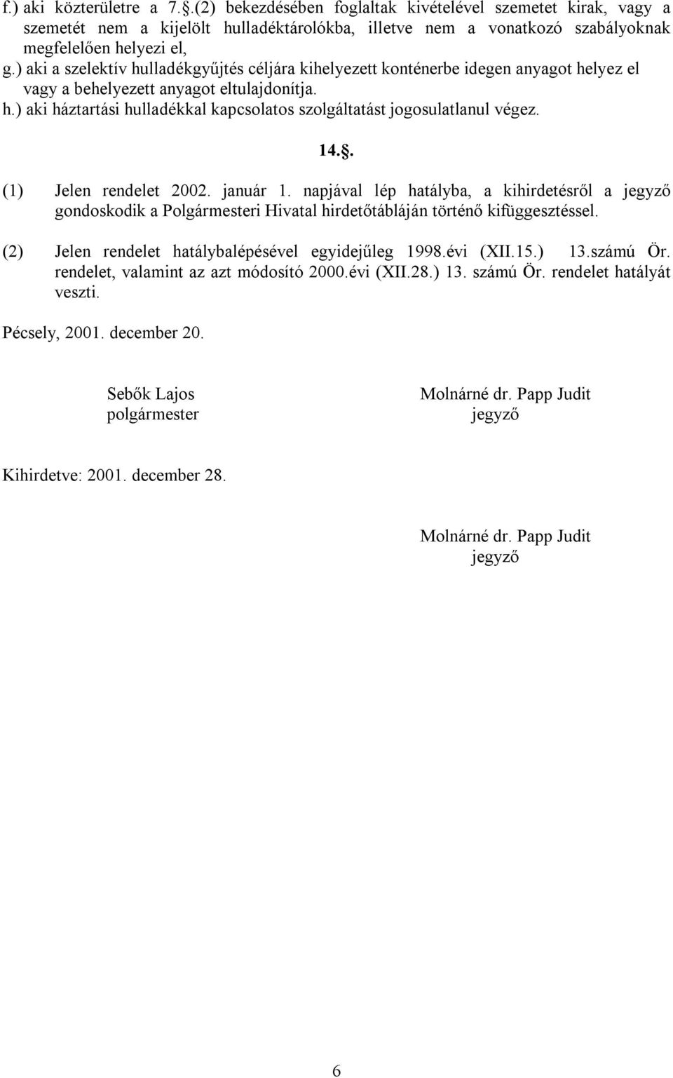 14.. (1) Jelen rendelet 2002. január 1. napjával lép hatályba, a kihirdetésről a jegyző gondoskodik a Polgármesteri Hivatal hirdetőtábláján történő kifüggesztéssel.