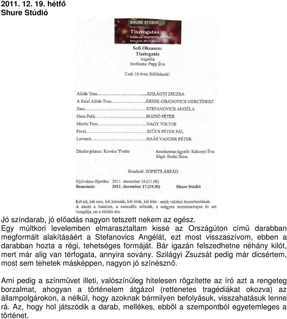 Bár igazán felszedhetne néhány kilót, mert már alig van térfogata, annyira sovány. Szilágyi Zsuzsát pedig már dicsértem, most sem tehetek másképpen, nagyon jó színésznő.