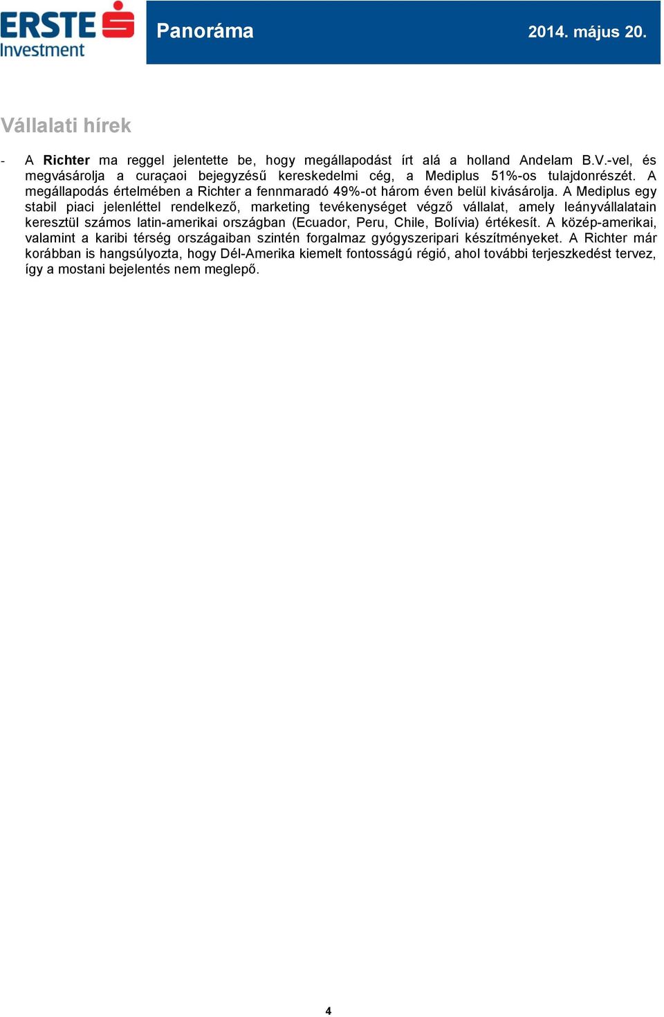 A Mediplus egy stabil piaci jelenléttel rendelkező, marketing tevékenységet végző vállalat, amely leányvállalatain keresztül számos latin-amerikai országban (Ecuador, Peru, Chile,