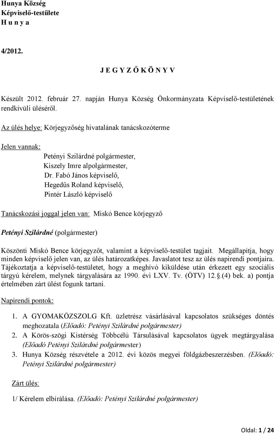 Fabó János képviselő, Hegedűs Roland képviselő, Pintér László képviselő Tanácskozási joggal jelen van: Miskó Bence körjegyző Petényi Szilárdné (polgármester) Köszönti Miskó Bence körjegyzőt, valamint