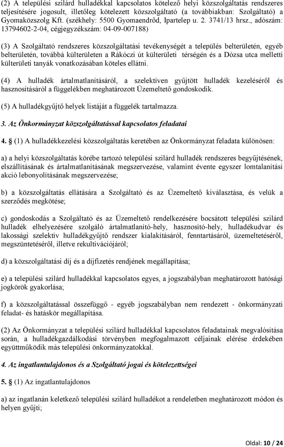 , adószám: 13794602-2-04, cégjegyzékszám: 04-09-007188) (3) A Szolgáltató rendszeres közszolgáltatási tevékenységét a település belterületén, egyéb belterületén, továbbá külterületen a Rákóczi út