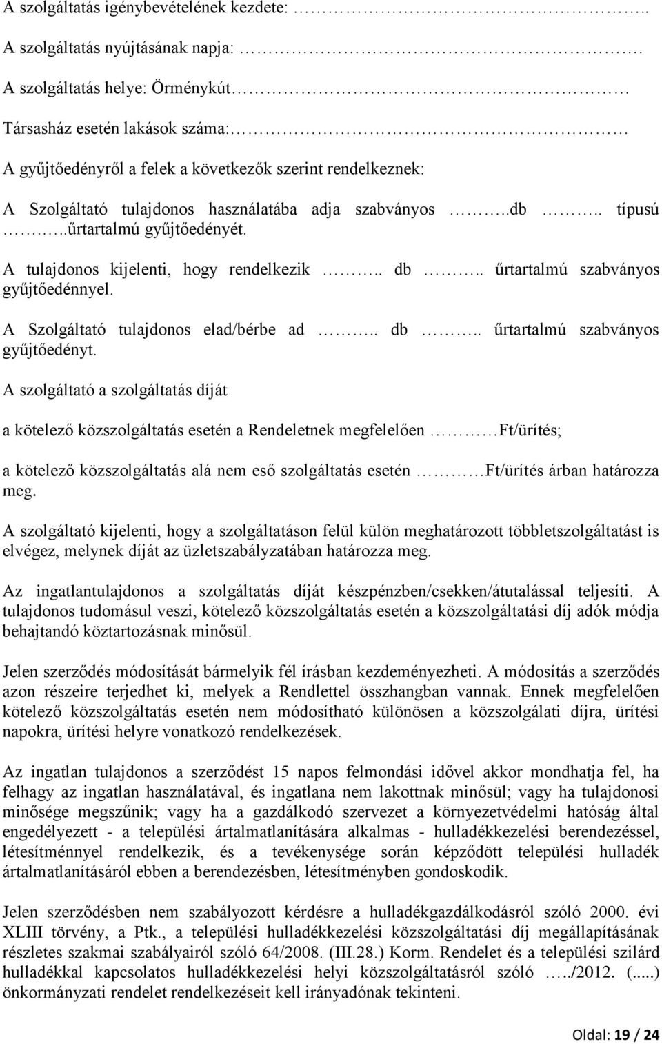 ..űrtartalmú gyűjtőedényét. A tulajdonos kijelenti, hogy rendelkezik.. db.. űrtartalmú szabványos gyűjtőedénnyel. A Szolgáltató tulajdonos elad/bérbe ad.. db.. űrtartalmú szabványos gyűjtőedényt.