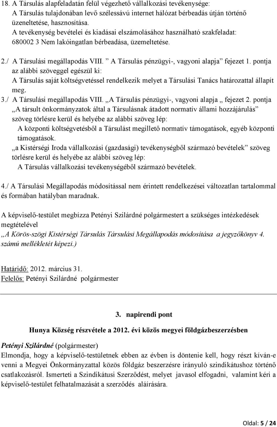 A Társulás pénzügyi-, vagyoni alapja fejezet 1. pontja az alábbi szöveggel egészül ki: A Társulás saját költségvetéssel rendelkezik melyet a Társulási Tanács határozattal állapít meg. 3.