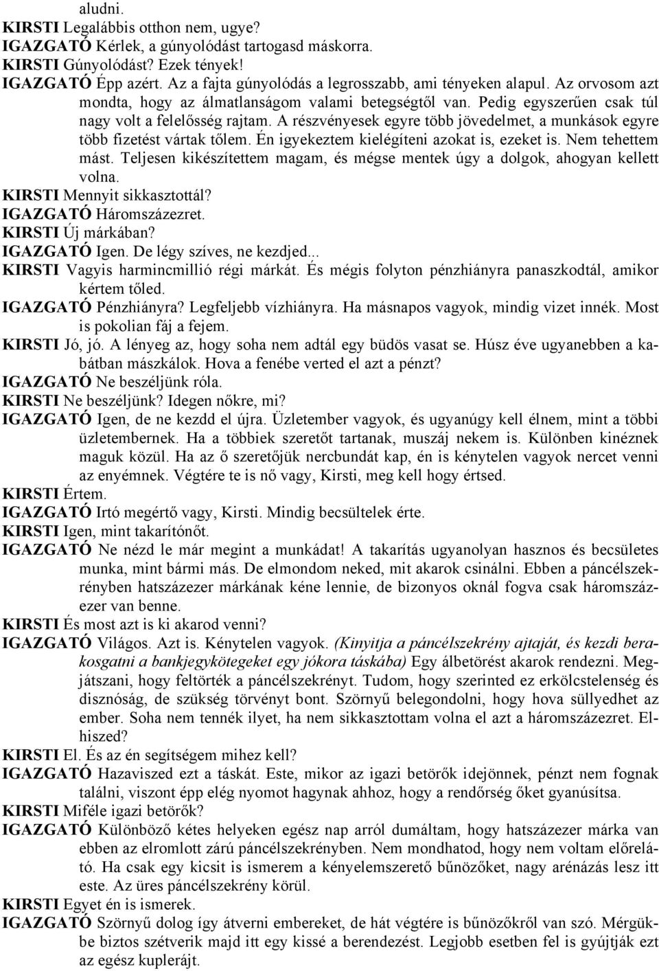 A részvényesek egyre több jövedelmet, a munkások egyre több fizetést vártak tőlem. Én igyekeztem kielégíteni azokat is, ezeket is. Nem tehettem mást.