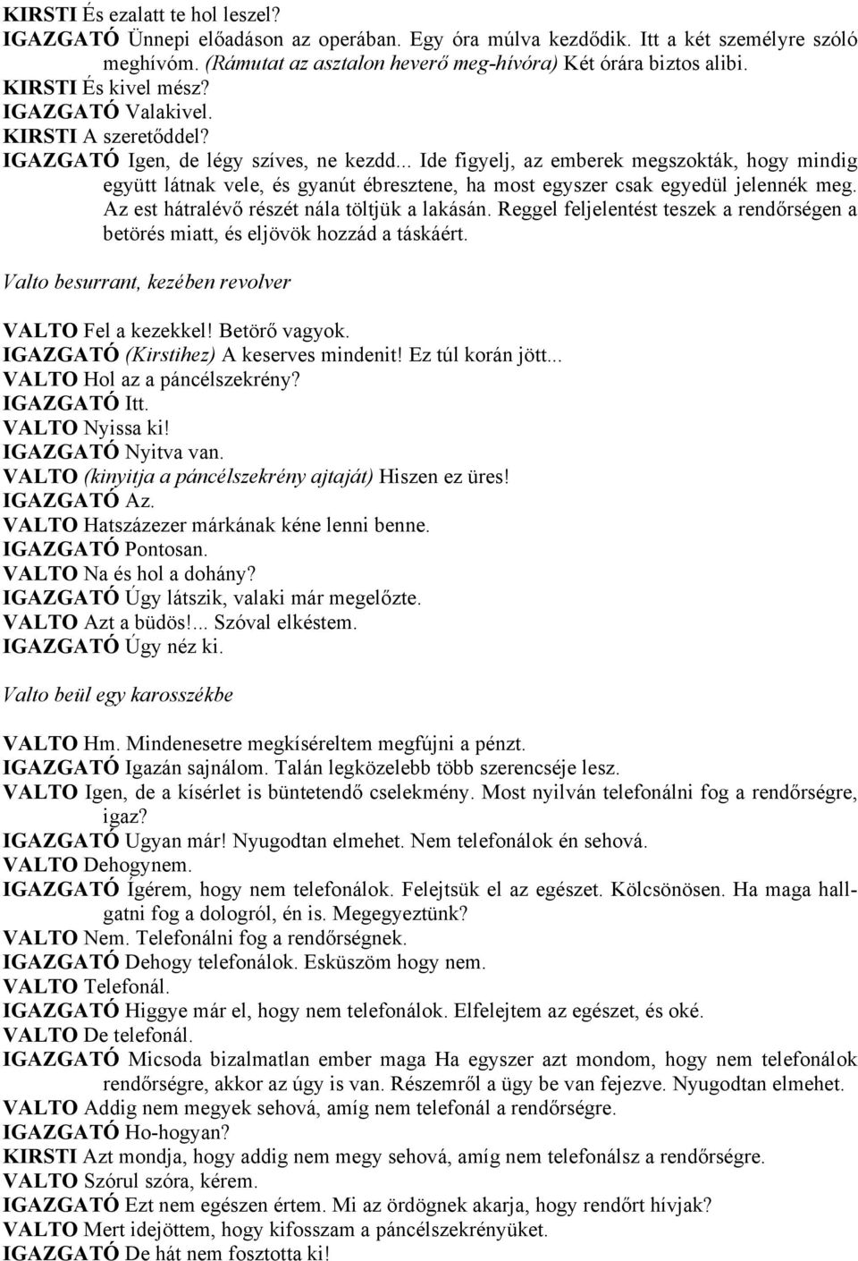 .. Ide figyelj, az emberek megszokták, hogy mindig együtt látnak vele, és gyanút ébresztene, ha most egyszer csak egyedül jelennék meg. Az est hátralévő részét nála töltjük a lakásán.