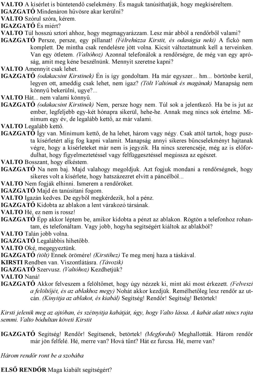 De mintha csak rendelésre jött volna. Kicsit változtatnunk kell a terveinken. Van egy ötletem. (Valtóhoz) Azonnal telefonálok a rendőrségre, de még van egy apróság, amit meg kéne beszélnünk.