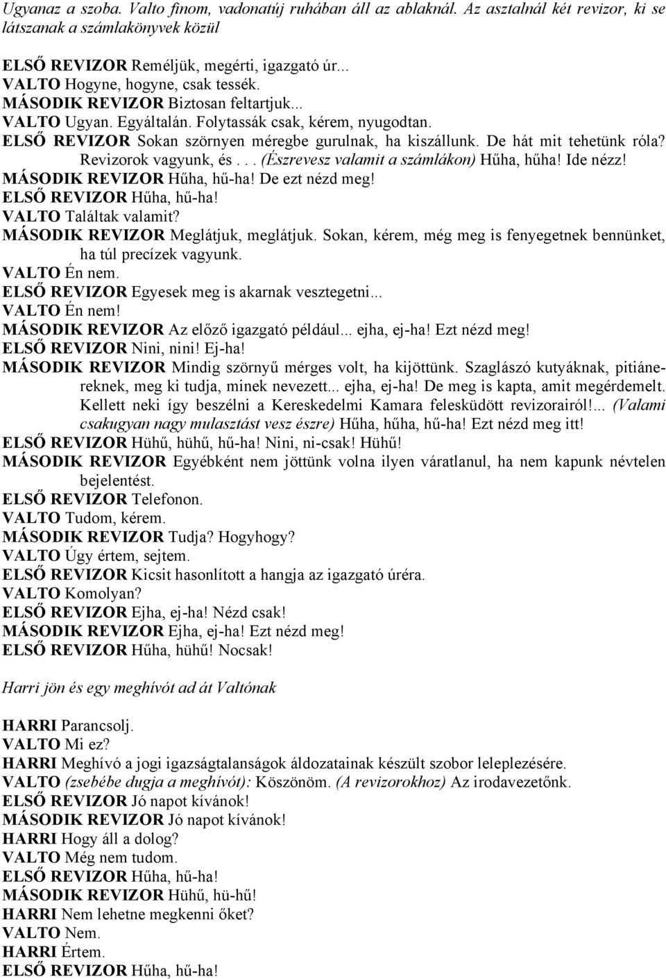 De hát mit tehetünk róla? Revizorok vagyunk, és... (Észrevesz valamit a számlákon) Hűha, hűha! Ide nézz! MÁSODIK REVIZOR Hűha, hű-ha! De ezt nézd meg! ELSŐ REVIZOR Hűha, hű-ha! VALTO Találtak valamit?