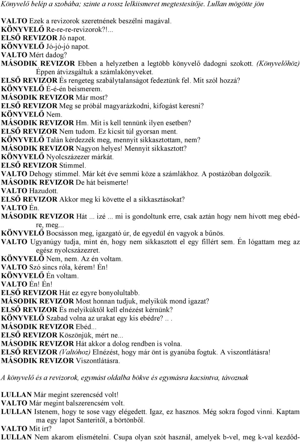 ELSŐ REVIZOR És rengeteg szabálytalanságot fedeztünk fel. Mit szól hozzá? KÖNYVELŐ É-é-én beismerem. MÁSODIK REVIZOR Már most? ELSŐ REVIZOR Meg se próbál magyarázkodni, kifogást keresni? KÖNYVELŐ Nem.