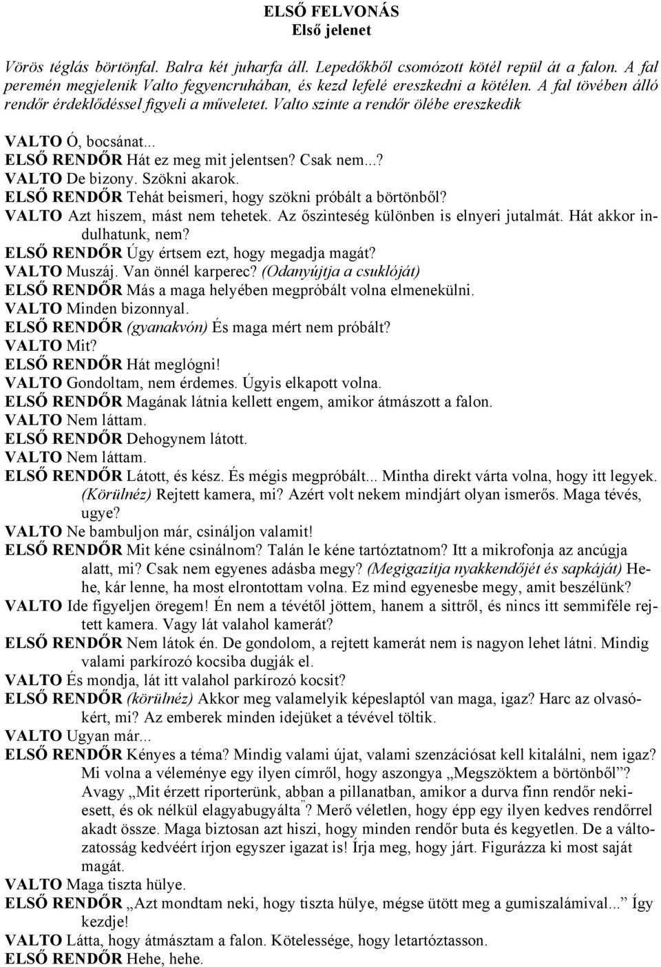 Valto szinte a rendőr ölébe ereszkedik VALTO Ó, bocsánat... ELSŐ RENDŐR Hát ez meg mit jelentsen? Csak nem...? VALTO De bizony. Szökni akarok.