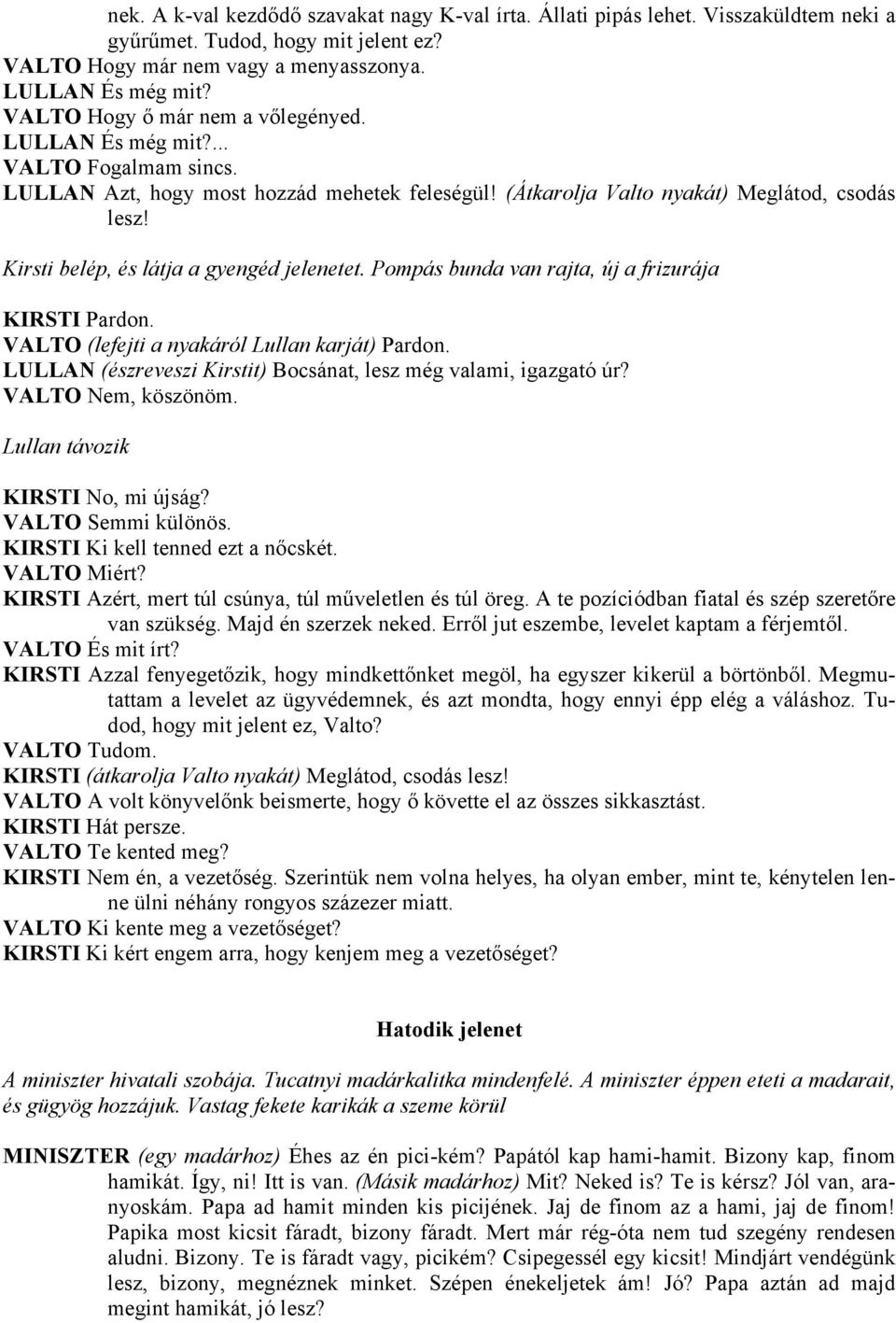 Kirsti belép, és látja a gyengéd jelenetet. Pompás bunda van rajta, új a frizurája KIRSTI Pardon. VALTO (lefejti a nyakáról Lullan karját) Pardon.