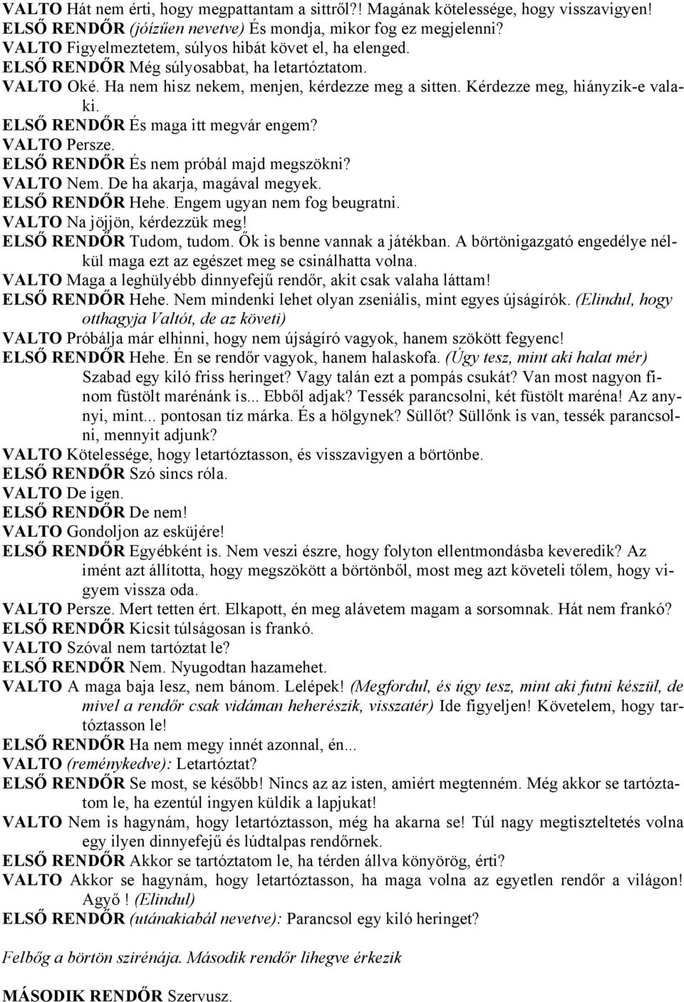 ELSŐ RENDŐR És maga itt megvár engem? VALTO Persze. ELSŐ RENDŐR És nem próbál majd megszökni? VALTO Nem. De ha akarja, magával megyek. ELSŐ RENDŐR Hehe. Engem ugyan nem fog beugratni.
