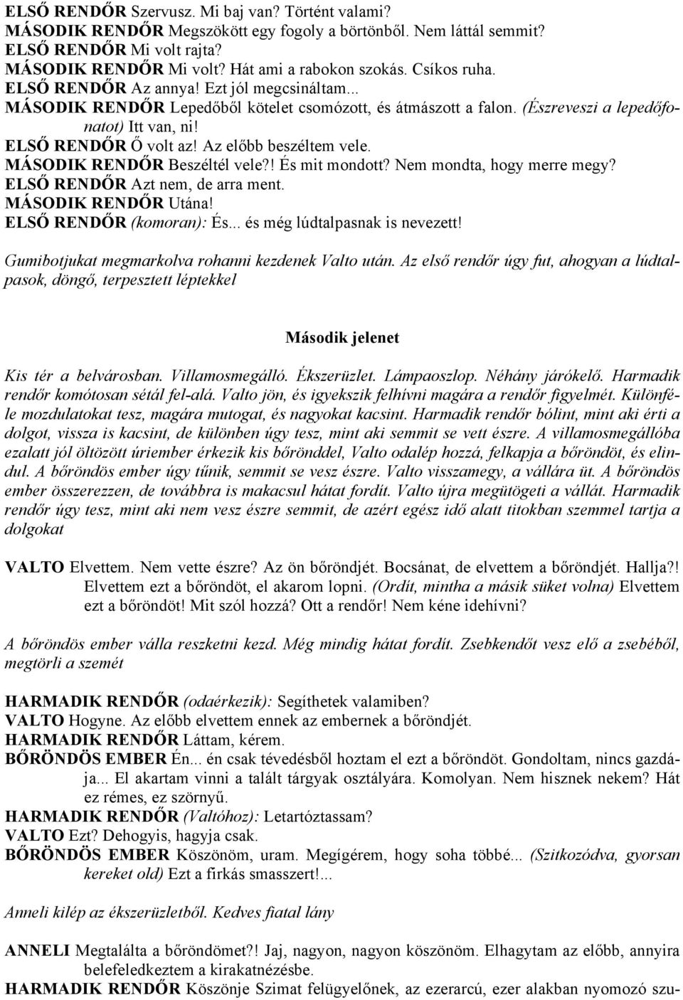 Az előbb beszéltem vele. MÁSODIK RENDŐR Beszéltél vele?! És mit mondott? Nem mondta, hogy merre megy? ELSŐ RENDŐR Azt nem, de arra ment. MÁSODIK RENDŐR Utána! ELSŐ RENDŐR (komoran): És.